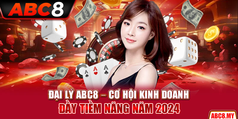 Đại Lý ABC8 – Cơ Hội Kinh Doanh Đầy Tiềm Năng Năm 2024