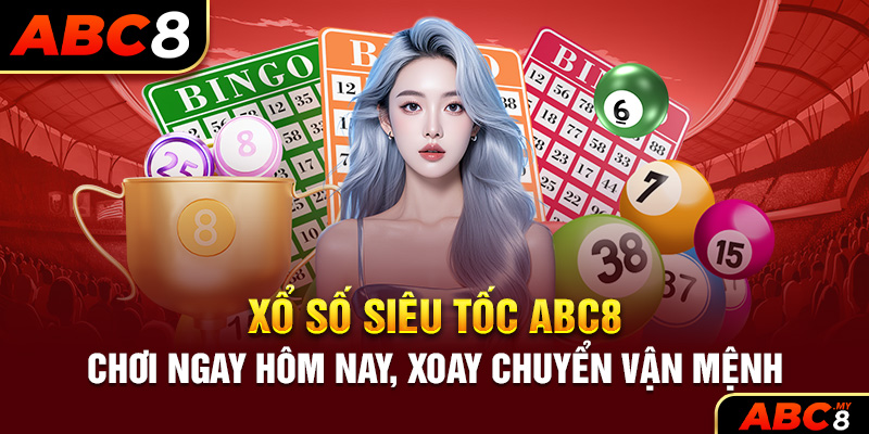 Xổ Số Siêu Tốc ABC8 – Chơi Ngay Hôm Nay, Xoay Chuyển Vận Mệnh